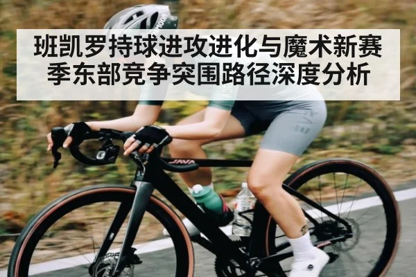 班凯罗持球进攻进化与魔术新赛季东部竞争突围路径深度分析 - kaiyun